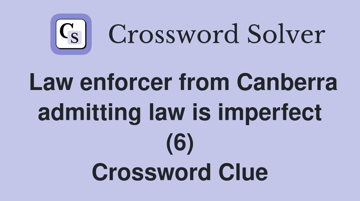 Law enforcer from Canberra admitting law is imperfect (6) Crossword